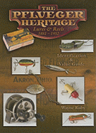 The Pflueger Heritage Lures & Reels 1881-1952: Identification & Value Guide