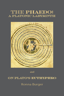 The Phaedo: A Platonic Labyrinth and on Plato's Euthyphro: New Edition - Burger, Ronna