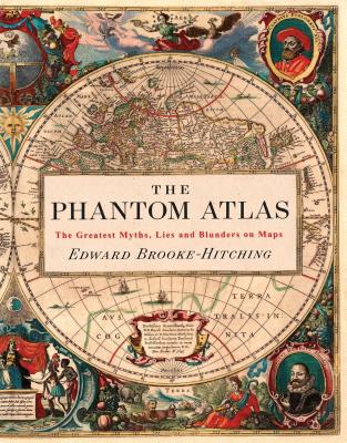 The Phantom Atlas: The Greatest Myths, Lies and Blunders on Maps - Brooke-Hitching, Edward