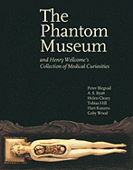 The Phantom Museum: And Henry Wellcome's Collection of Medical Curiosities