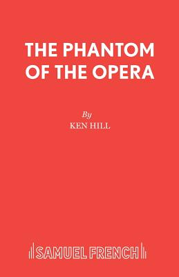 The Phantom of the Opera: Play - Hill, Ken, and Leroux, Gaston