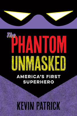 The Phantom Unmasked: America's First Superhero - Patrick, Kevin