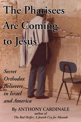 The Pharisees Are Coming to Jesus: Secret Orthodox Believers in Israel and America - Cardinale, Anthony