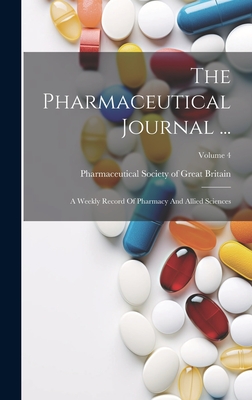 The Pharmaceutical Journal ...: A Weekly Record Of Pharmacy And Allied Sciences; Volume 4 - Pharmaceutical Society of Great Britain (Creator)