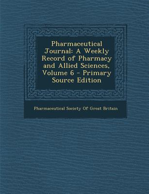 The Pharmaceutical Journal ...: A Weekly Record of Pharmacy and Allied Sciences, Volume 7 - Pharmaceutical Society of Great Britain (Creator)