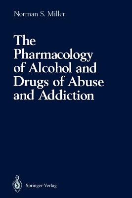 The Pharmacology of Alcohol and Drugs of Abuse and Addiction - Miller, Norman S, Dr., MD