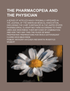 The Pharmacopeia and the Physician: A Series of Articles Which Originally Appeared in the Journal of the American Medical Association, Discussing the Chief Substances in the United States Pharmacopeia (Classic Reprint)