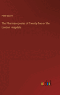 The Pharmacopoeias of Twenty-Two of the London Hospitals