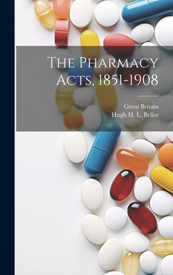 The Pharmacy Acts, 1851-1908 - Britain, Great, and Bellot, Hugh H L