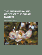 The Phenomena and Order of the Solar System