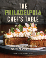 The Philadelphia Chef's Table: Extraordinary Recipes from the City of Brotherly Love