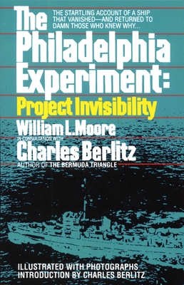 The Philadelphia Experiment: Project Invisibility: The Startling Account of a Ship That Vanished-And Returned to Damn Those Who Knew Why... - Moore, William, and Berlitz, Charles