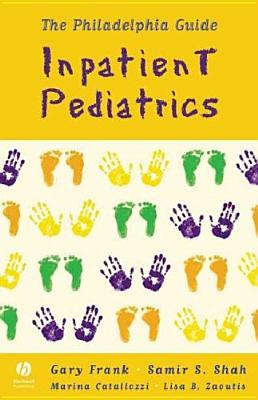The Philadelphia Guide: Inpatient Pediatrics - Childrens Hospital of Philadelphia, and Frank, Gary (Editor), and Shah, Samir S, MD (Editor)