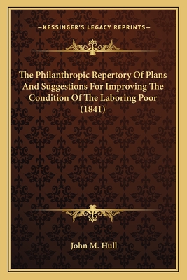 The Philanthropic Repertory Of Plans And Suggestions For Improving The Condition Of The Laboring Poor (1841) - Hull, John M