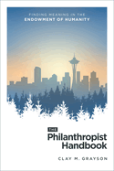 The Philanthropist Handbook: Finding Meaning in the Endowment of Humanity