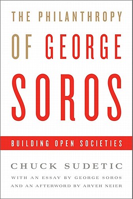 The Philanthropy of George Soros: Building Open Societies - Sudetic, Chuck, and Soros, George (Introduction by)