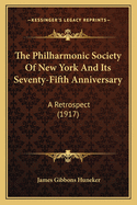 The Philharmonic Society Of New York And Its Seventy-fifth Anniversary: A Retrospect