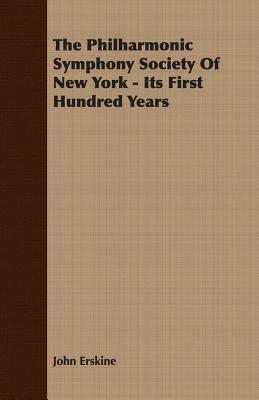 The Philharmonic Symphony Society Of New York - Its First Hundred Years - Erskine, John