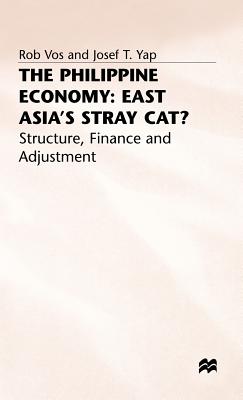 The Philippine Economy: Stray Cat of East Asia?: Finance, Adjustment and Structure - Vos, Rob, and Yap, Josef T.