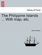 The Philippine Islands ... With map, etc. In One Volume - Foreman, John