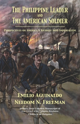 The Philippine Leader and the American Soldier: Perspectives on America's Journey into Imperialism - Freeman, Needom N, and Aguinaldo, Emilio