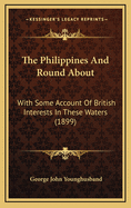 The Philippines and Round about: With Some Account of British Interests in These Waters (1899)