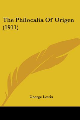 The Philocalia Of Origen (1911) - Lewis, George, M.D. (Translated by)