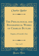 The Philological and Biographical Works of Charles Butler, Vol. 1 of 5: Esquire, of Lincoln's-Inn (Classic Reprint)