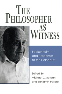 The Philosopher as Witness: Fackenheim and Responses to the Holocaust - Morgan, Michael L (Editor), and Pollock, Benjamin (Editor)