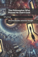 The Philosopher Who Proved He Didn't Exist: The Final Paradox of Human Thought