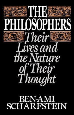 The Philosophers: Their Lives and the Nature of Their Thought - Scharfstein, Ben-Ami