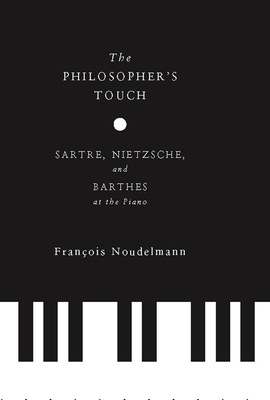 The Philosopher's Touch: Sartre, Nietzsche, and Barthes at the Piano - Noudelmann, Francois