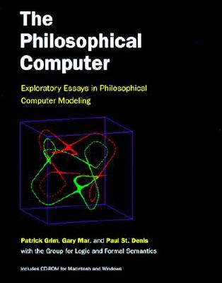 The Philosophical Computer: Exploratory Essays in Philosophical Computer Modeling - Grim, Patrick, and Mar, Gary R, and St Denis, Paul