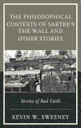 The Philosophical Contexts of Sartre's the Wall and Other Stories: Stories of Bad Faith