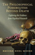 The Philosophical Possibilities Beyond Death: Exploring the Evidence from Psychical Research