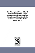The Philosophical Works of David Hume. including All the Essays, and Exhibiting the More Important Alterations and Corrections in the Successive Editions Pub. by the Author. Vol. 4.
