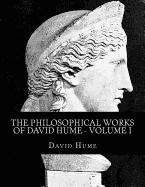 The Philosophical Works of David Hume Volume I