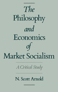 The Philosophy and Economics of Market Socialism: A Critical Study