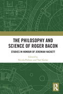 The Philosophy and Science of Roger Bacon: Studies in Honour of Jeremiah Hackett