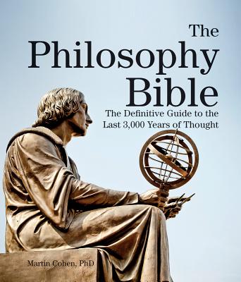 The Philosophy Bible: The Definitive Guide to the Last 3,000 Years of Thought - Cohen, Martin, Ba, PhD