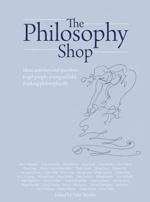 The Philosophy Foundation: The Philosophy Shop (Hardback)- Ideas, activities and questions to get people, young and old, thinking philosophically - Worley, Peter (Editor)