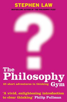 The Philosophy Gym: 25 Short Adventures in Thinking - Law, Stephen