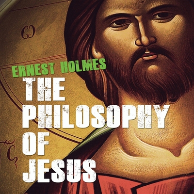 The Philosophy Jesus: Updated and Gender-Neutral - Holmes, Ernest, and Pabon, Timothy Andrs (Read by), and Friesen, Randall (Contributions by)