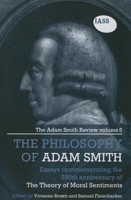 The Philosophy of Adam Smith: The Adam Smith Review, Volume 5: Essays Commemorating the 250th Anniversary of The Theory of Moral Sentiments - Brown, Vivienne (Editor), and Fleischacker, Samuel (Editor)