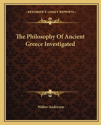 The Philosophy Of Ancient Greece Investigated - Anderson, Walter