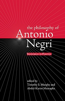 The Philosophy of Antonio Negri, Volume One: Resistance in Practice - Murphy, Timothy S (Editor)