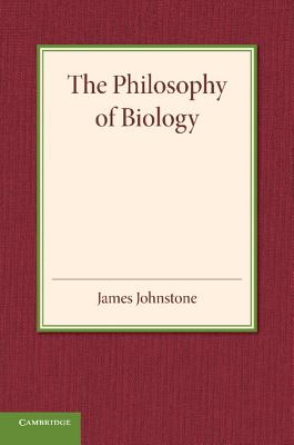 The Philosophy of Biology - Johnstone, James