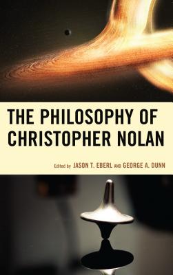 The Philosophy of Christopher Nolan - Eberl, Jason T. (Contributions by), and Dunn, George A. (Contributions by), and Garcia, J. L. A. (Contributions by)