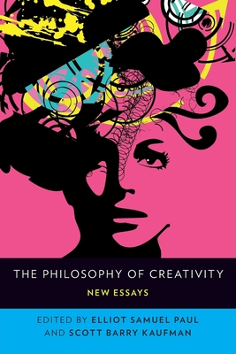 The Philosophy of Creativity: New Essays - Paul, Elliot Samuel (Editor), and Kaufman, Scott Barry, Ph.D. (Editor)