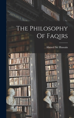 The Philosophy Of Faqirs - Hussain, Ahmed, Sir